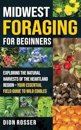 Midwest Foraging for Beginners: Exploring the Natural Harvests of the...