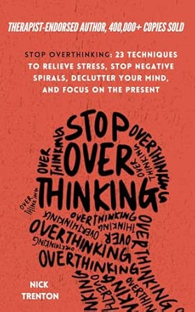Stop Overthinking: 23 Techniques to Relieve Stress, Stop Negative Spirals,...