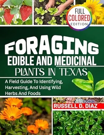 FORAGING EDIBLE AND MEDICINAL PLANTS IN TEXAS (FULL COLORED): A Field Guide...